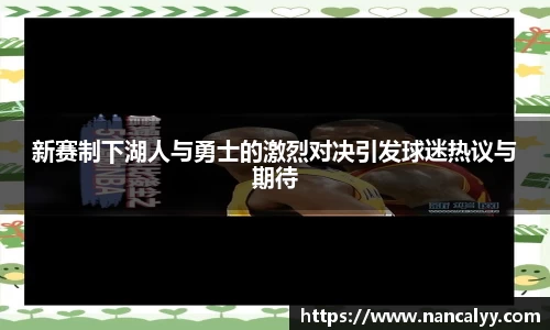新赛制下湖人与勇士的激烈对决引发球迷热议与期待